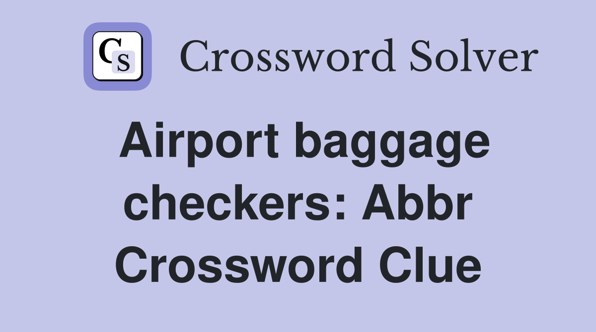 Airport baggage checkers Abbr. Crossword Clue Answers Crossword Solver